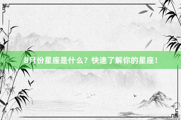 8月份星座是什么？快速了解你的星座！