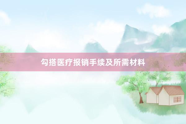 勾搭医疗报销手续及所需材料